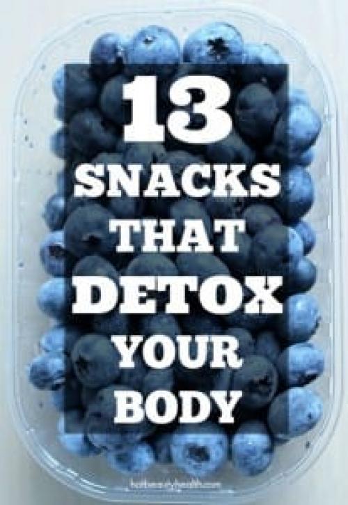 20 Foods That Detox Your Body and mind. 13 Snacks That Detox Your Body